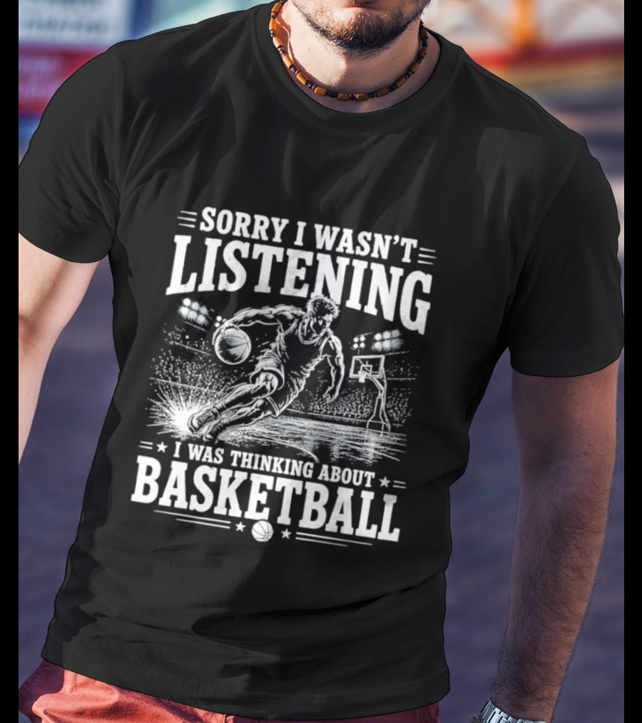 Sorry I Wasn't Listening Thinking About Basketball T-Shirt