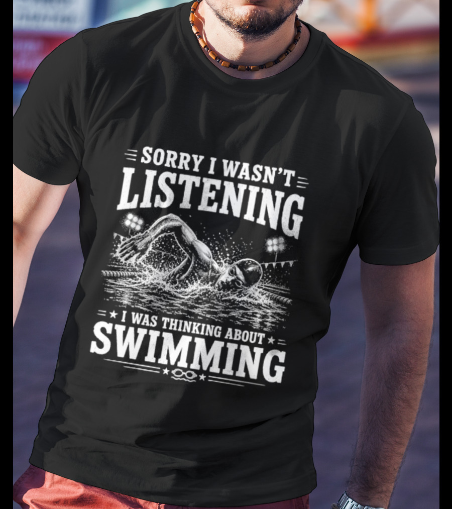 Sorry I Wasn't Listening Thinking About Swimming T-Shirt