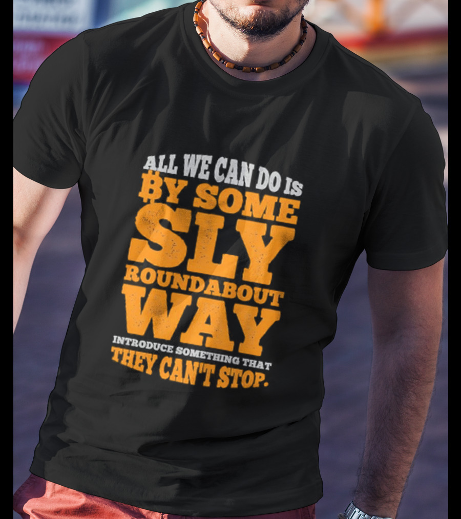 Bitcoin Outlaw All We Can Do Is By Some Sly Roundabout Way Introduce Something They Can't Stop T-Shirt