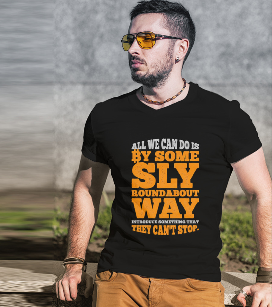Bitcoin Outlaw All We Can Do Is By Some Sly Roundabout Way Introduce Something They Can't Stop T-Shirt