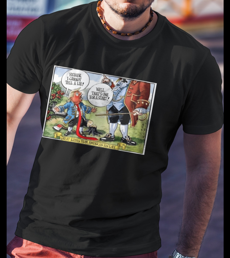 Father I Cannot Tell A Lie Well That's One For A Start Great Scenes From American History T-Shirt