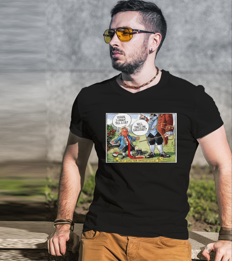 Father I Cannot Tell A Lie Well That's One For A Start Great Scenes From American History T-Shirt