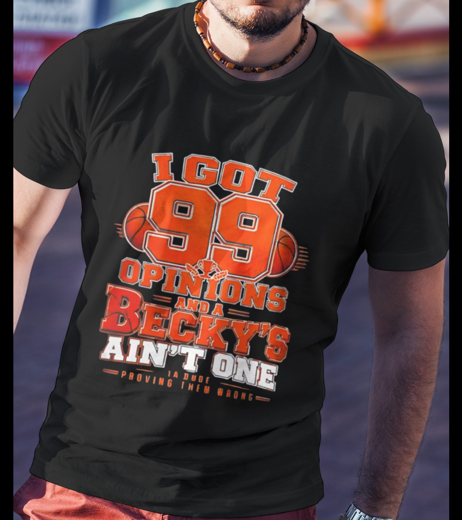 I Got 99 Opinions And A Becky's Ain't One Proving Them Wrong Basketball T-Shirt