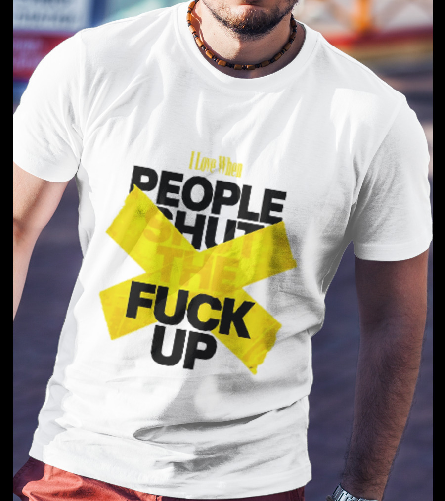 I Love When People Shut The Fuck Up Bold Yellow Tape Sarcastic T-Shirt