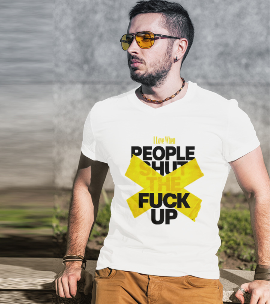I Love When People Shut The Fuck Up Bold Yellow Tape Sarcastic T-Shirt