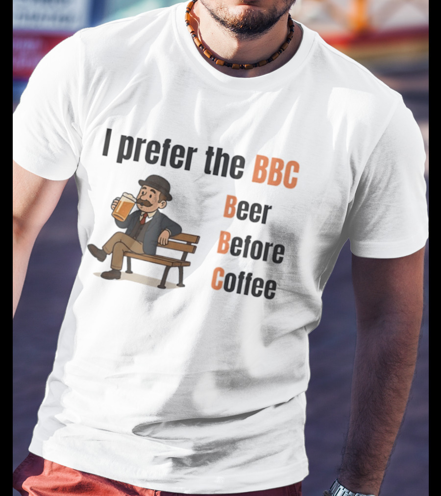 I Prefer The BBC Beer Before Coffee Funny Drinking Humour T-Shirt