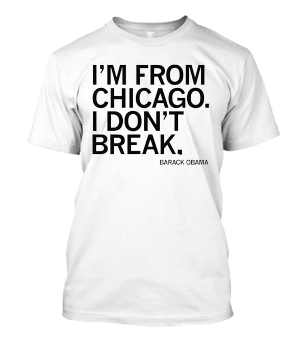I'm From Chicago I Don't Break Barack Obama Resilient T-Shirt