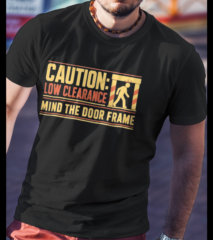 Caution Low Clearance Mind The Door Frame Warning Sign Humor T-Shirt