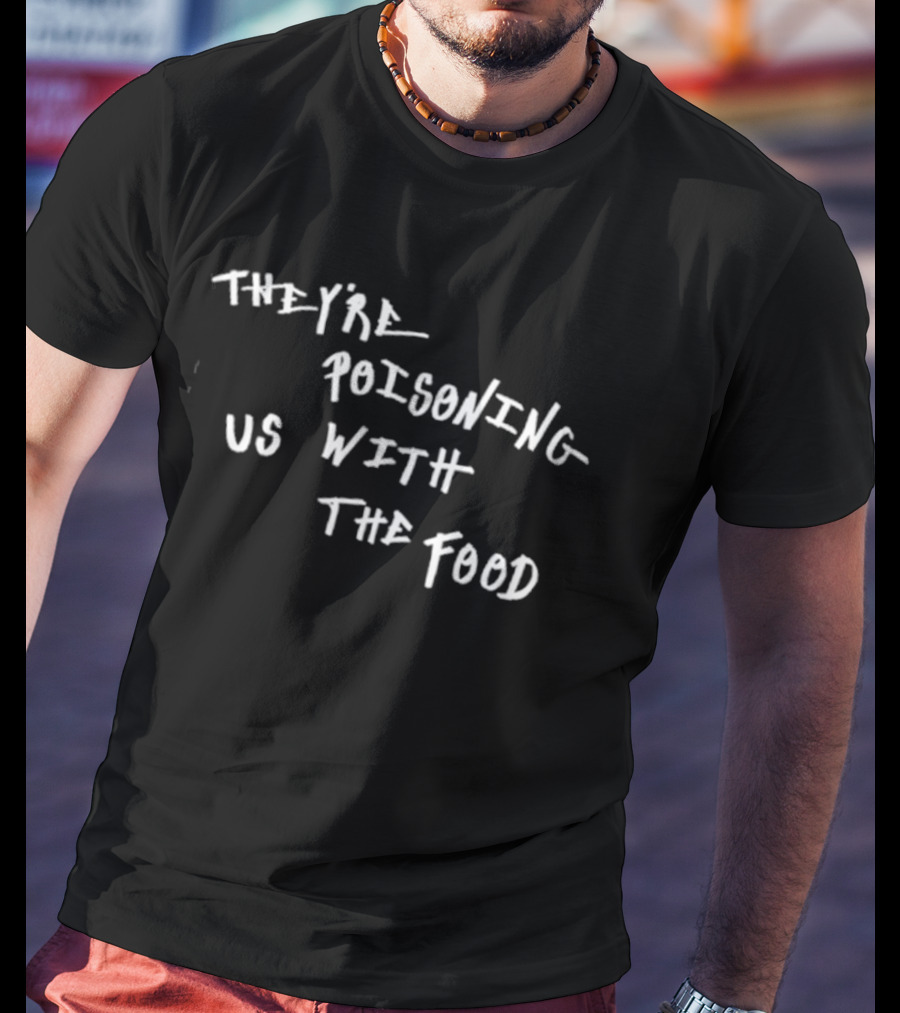 They're Poisoning Us With The Food McDonald's T-Shirt