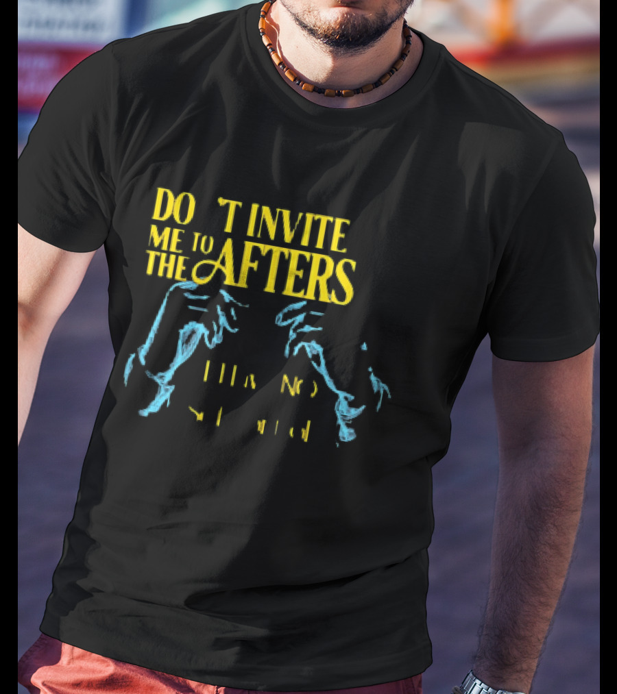 Don't Invite Me To The Afters I Have No Self Control T-Shirt