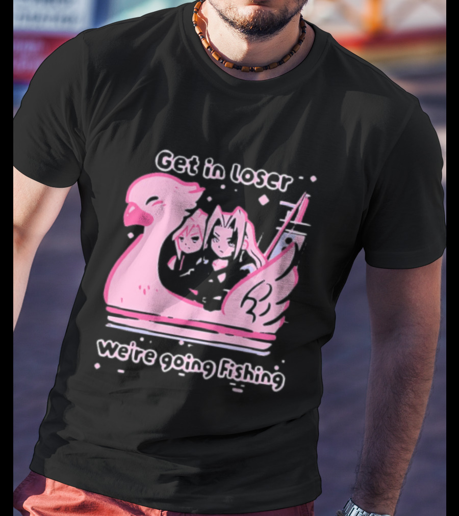 Final Fantasy Cloud Strife Sephiroth Get In Loser We're Going Fishing T-Shirt