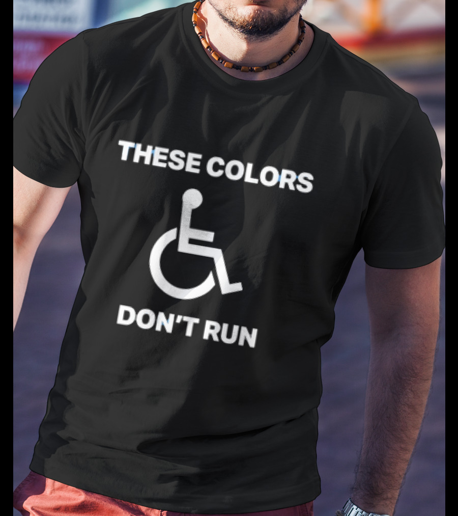 These Colors Don't Run Wheelchair T-Shirt