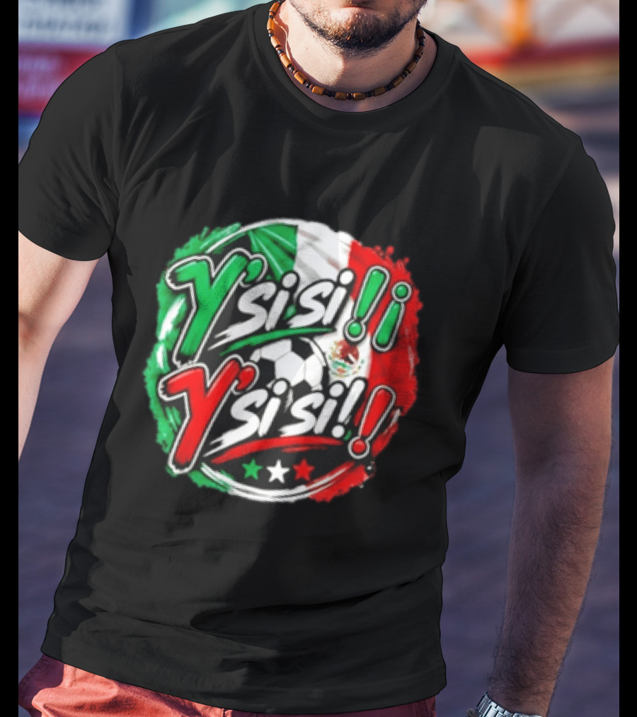 Y' Si Si Y' Si Si Mexico Flag Soccer Ball Stars T-Shirt