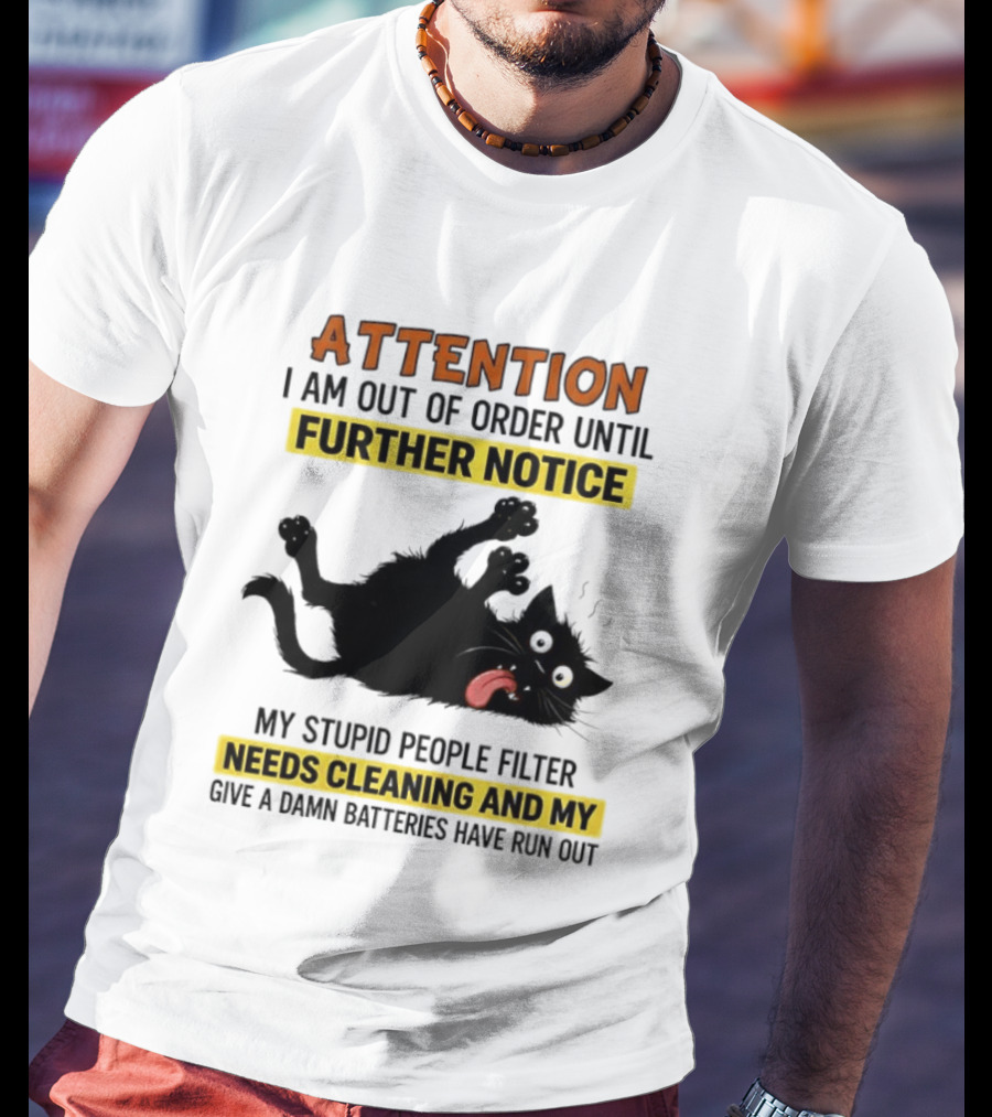 ATTENTION I Am Out Of Order Until Further Notice Black Cat My Stupid People Filter Needs Cleaning And My Give A Damn Batteries Have Run Out T-Shirt