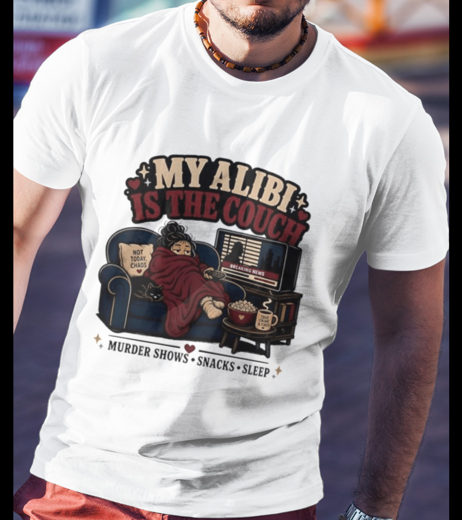 My Alibi Is The Couch Not Today Chaos True Crime And Tired Murder Shows Snacks Sleep T-Shirt