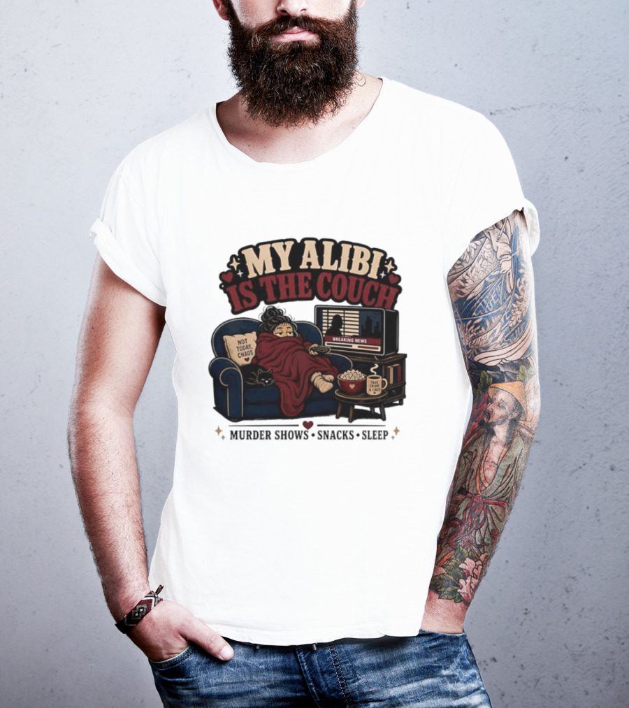 My Alibi Is The Couch Not Today Chaos True Crime And Tired Murder Shows Snacks Sleep T-Shirt