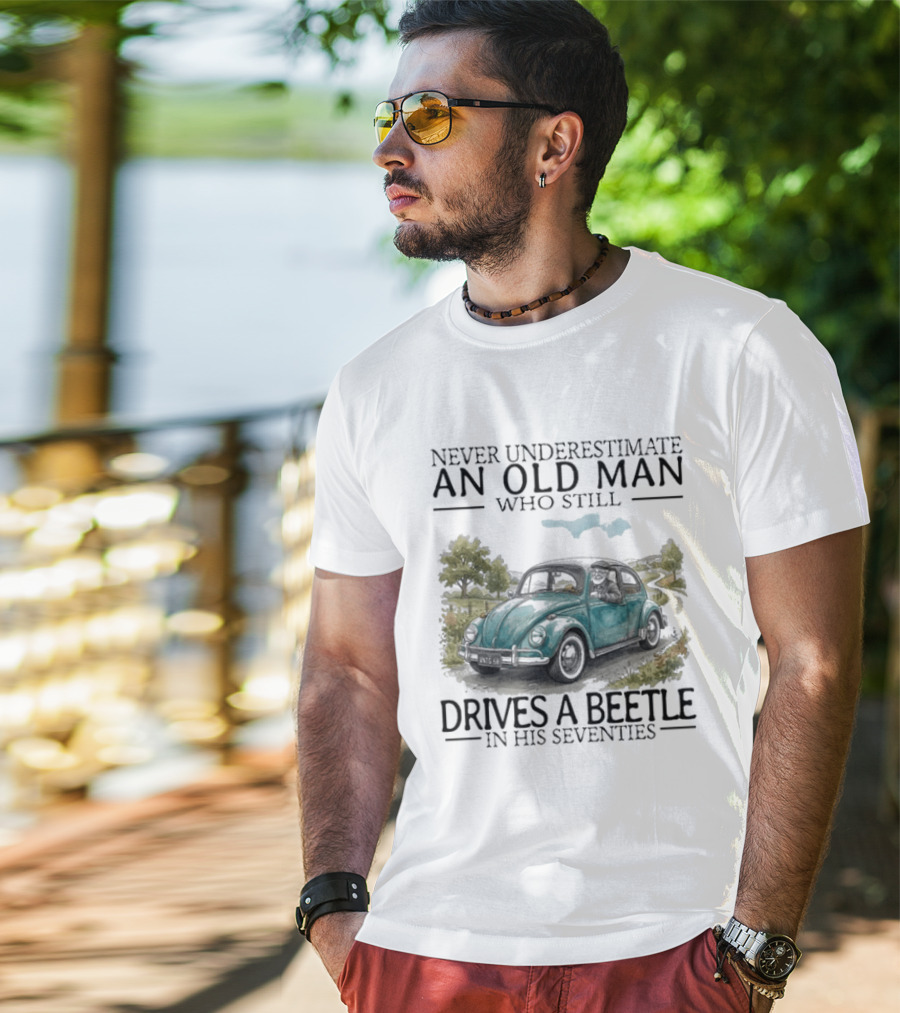 Never Underestimate An Old Man Who Still Drives A Beetle In His Seventies T-Shirt