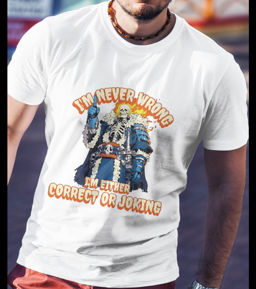 I'm Never Wrong Skeleton I'm Either Correct Or Joking T-Shirt