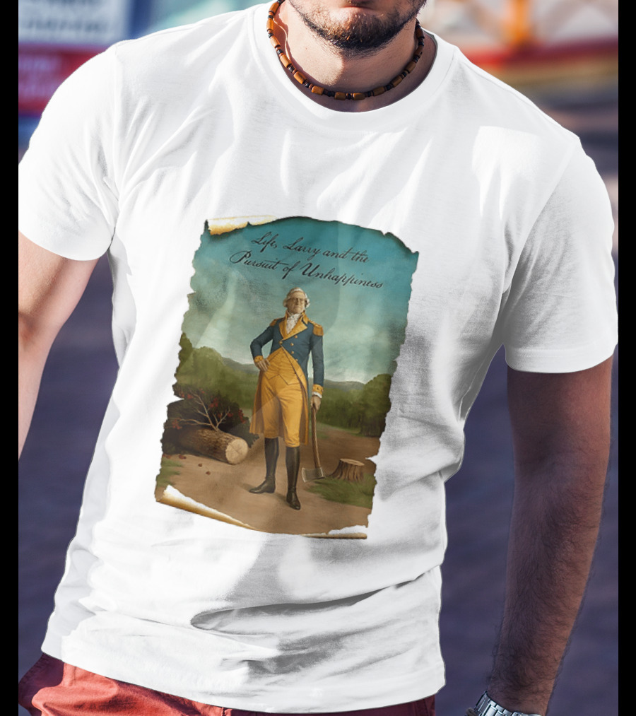 Life Larry And The Pursuit Of Unhappiness Larry As Washington Holding Axe Near Tree Stump T-Shirt