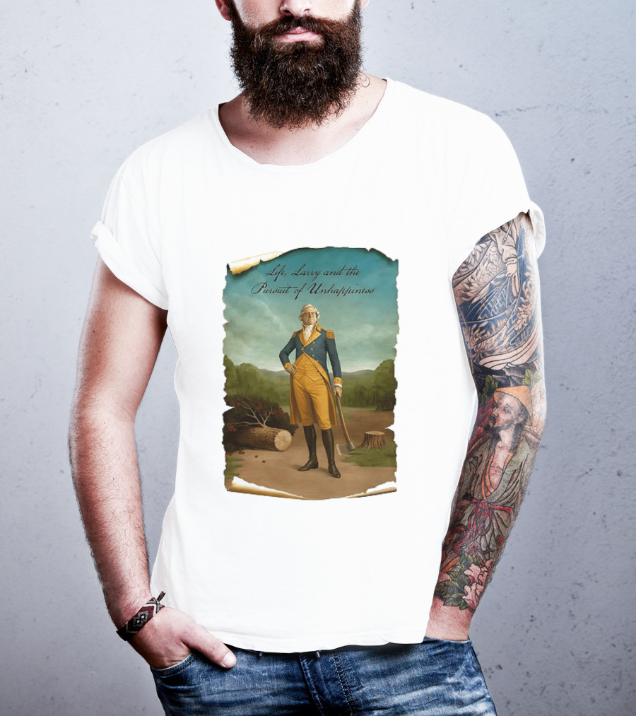 Life Larry And The Pursuit Of Unhappiness Larry As Washington Holding Axe Near Tree Stump T-Shirt