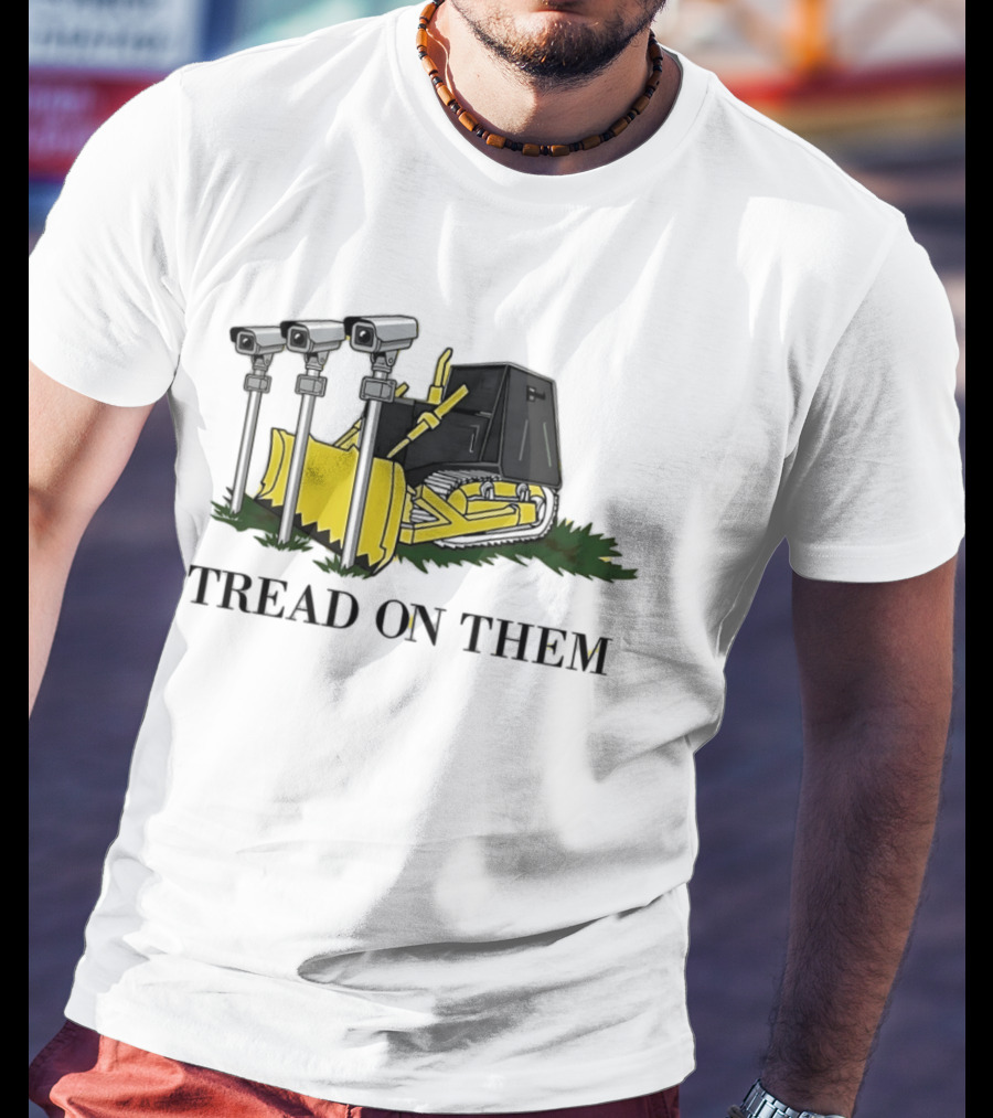 Tread On Them Bulldozer Crushing Surveillance Cameras T-Shirt