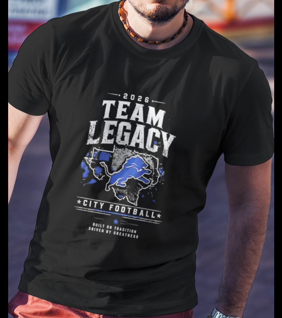 2026 Team Legacy City Football Built On Tradition Driven By Greatness T-Shirt