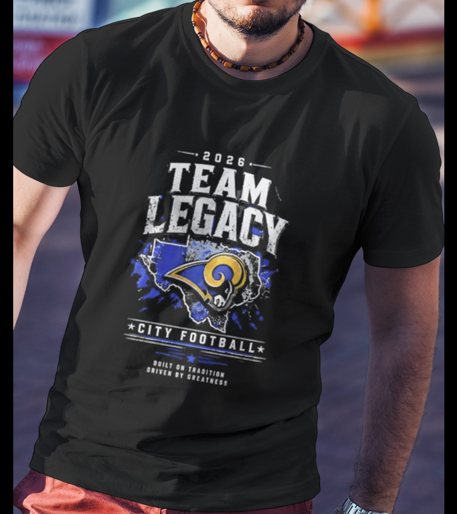 2026 Team Legacy City Football Built On Tradition Driven By Greatness Rams T-Shirt