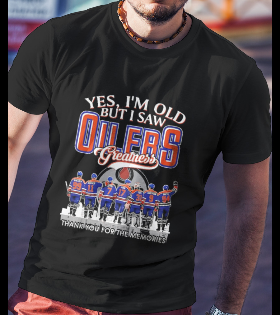 Yes I'm Old But I Saw Oilers Greatness Thank You For The Memories T-Shirt