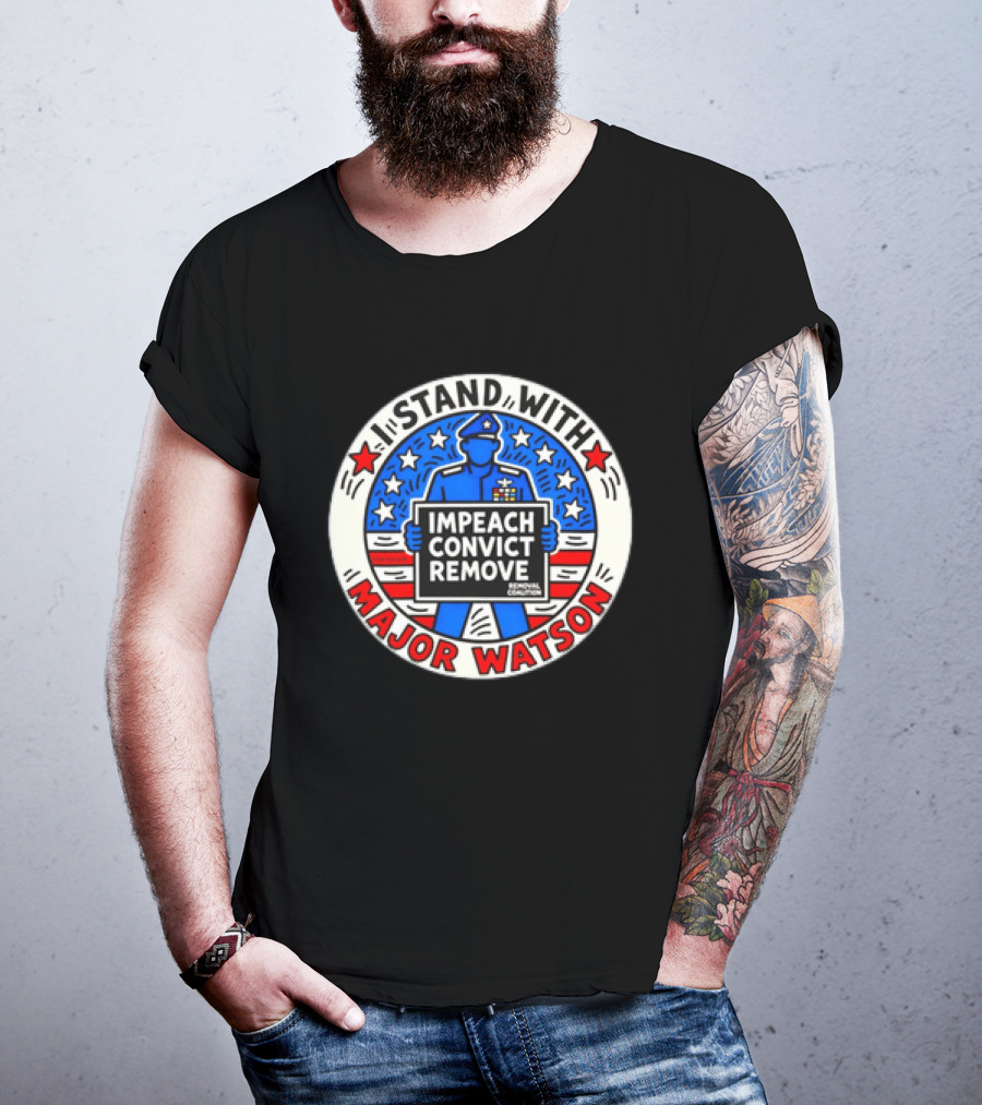 Stand With Major Watson Impeach Convict Remove Coalition T-Shirt