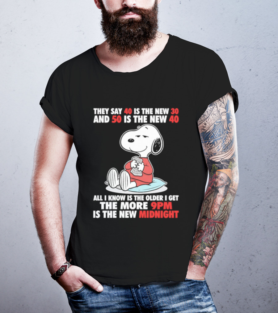 Snoopy They Say 40 Is The New 30 And 50 Is The New 40 All I Know Is The Older I Get The More 9pm Is The New Midnight T-Shirt