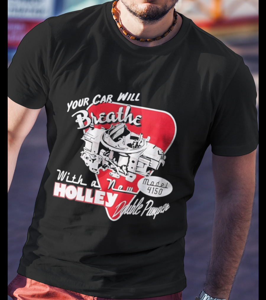 Model 4150 Your Car Will Breathe With A New Holley Double Pumper T-Shirt
