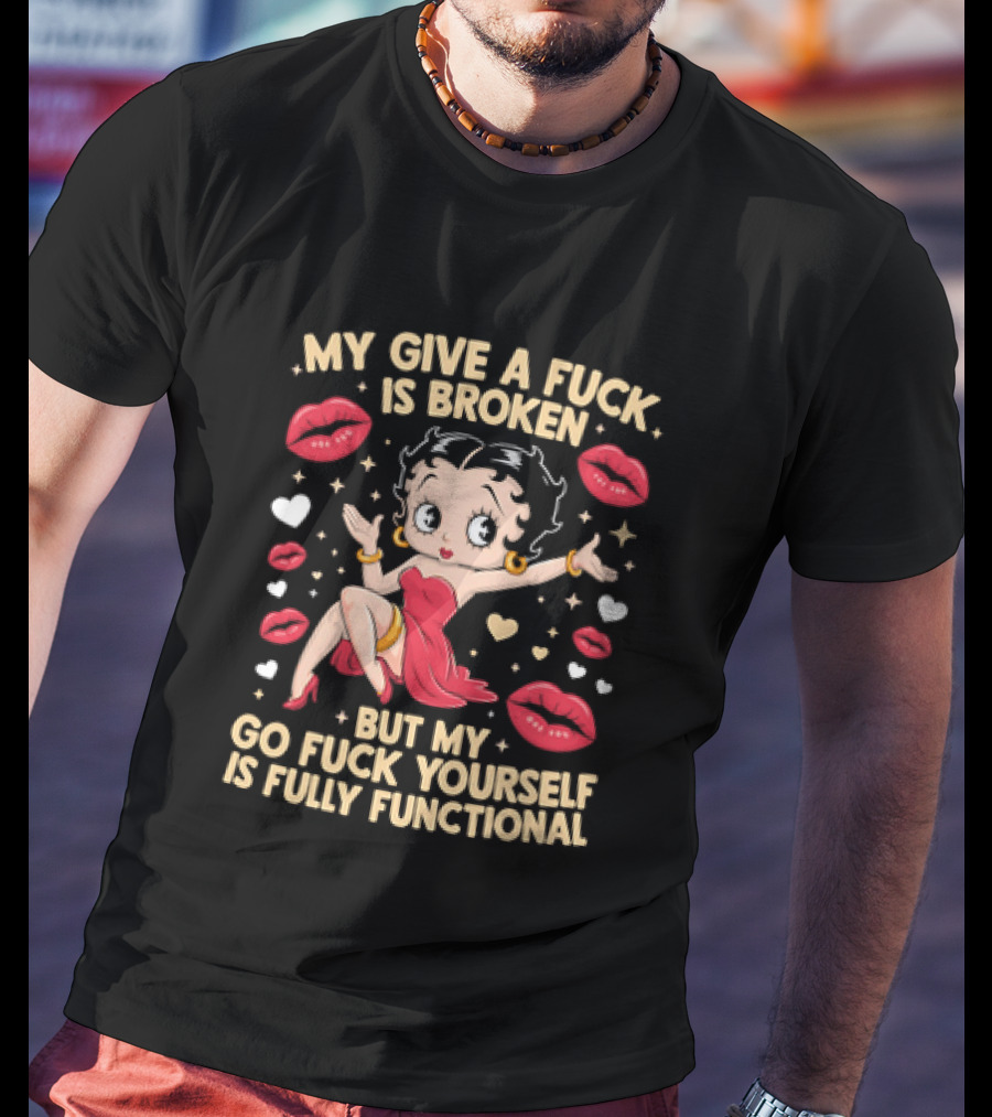 My Give A Fuck Is Broken But My Go Fuck Yourself Is Fully Functional Cartoon Character With Red Dress And Lips T-Shirt