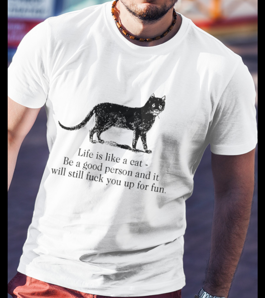 Dark Cat Life Is Like Be A Good Person And It Will Still Fuck You Up For Fun T-Shirt