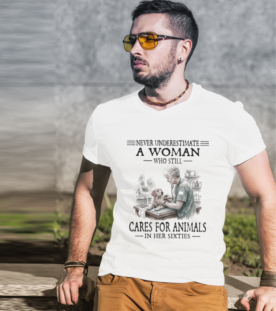 Never Underestimate A Woman Who Still Cares For Animals In Her Sixties T-Shirt