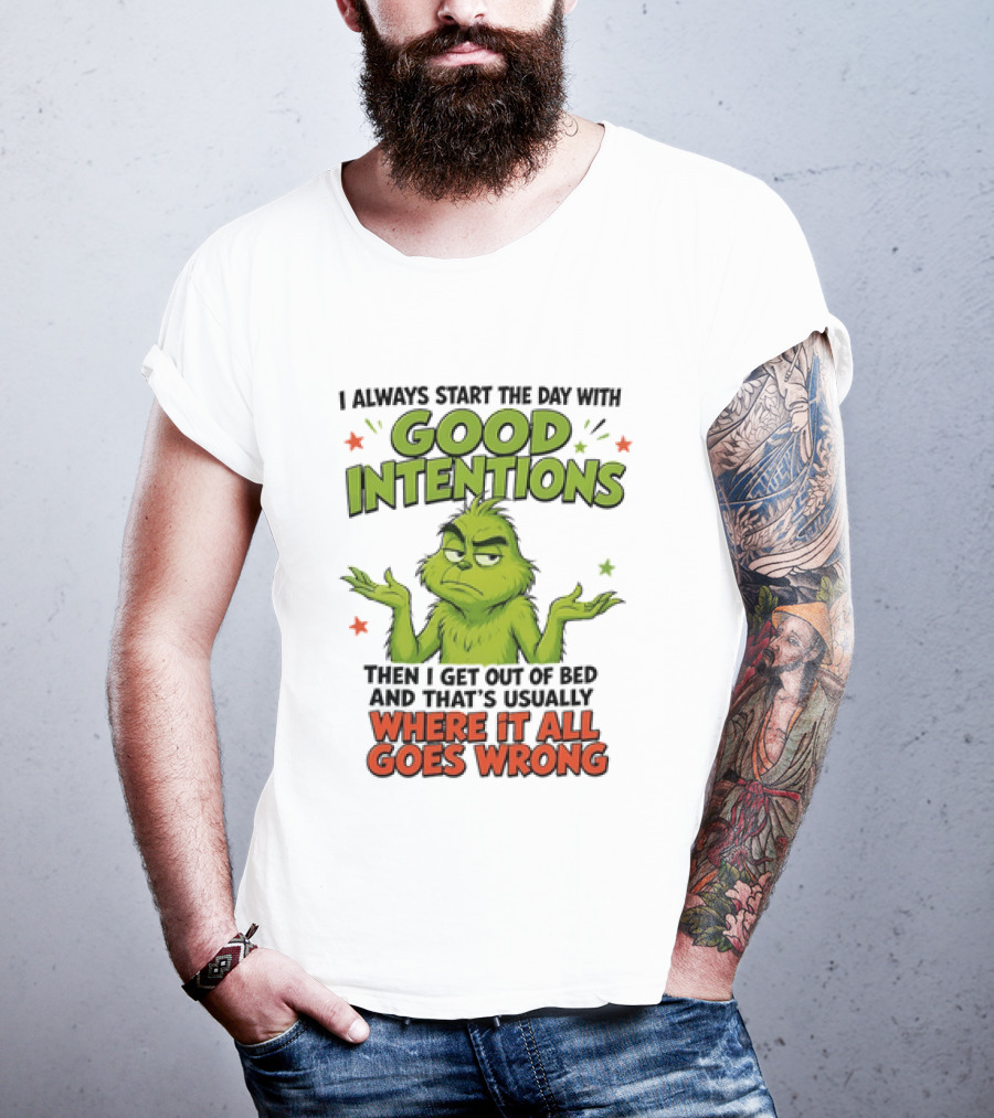 Grinch I Always Start The Day With Good Intentions Then I Get Out Of Bed Where It All Goes Wrong T-Shirt