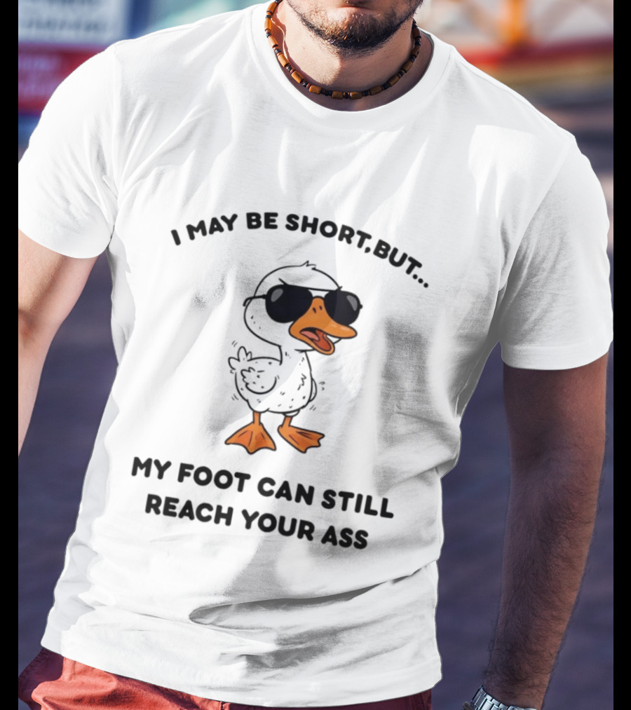 I May Be Short But My Foot Can Still Reach Your Ass Duck Wearing Sunglasses T-Shirt
