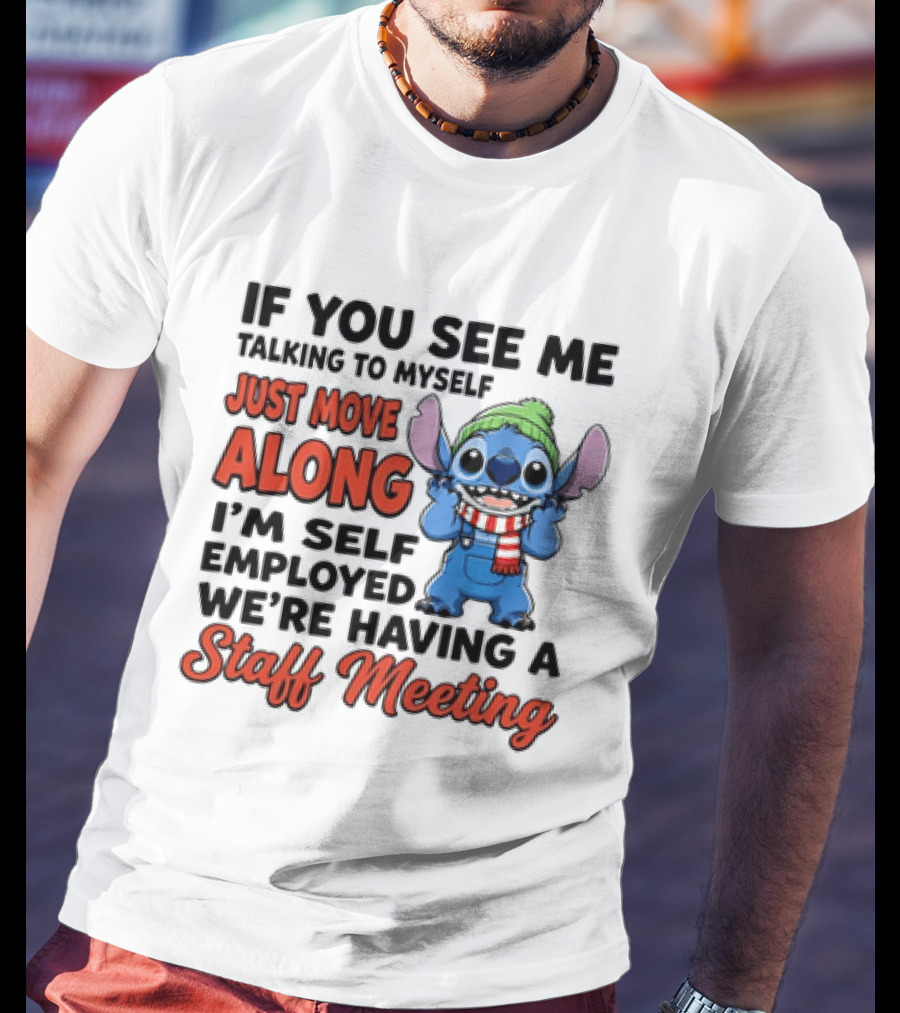 If You See Me Talking To Myself Just Move Along I'm Self Employed We're Having A Staff Meeting Stitch Edition T-Shirt