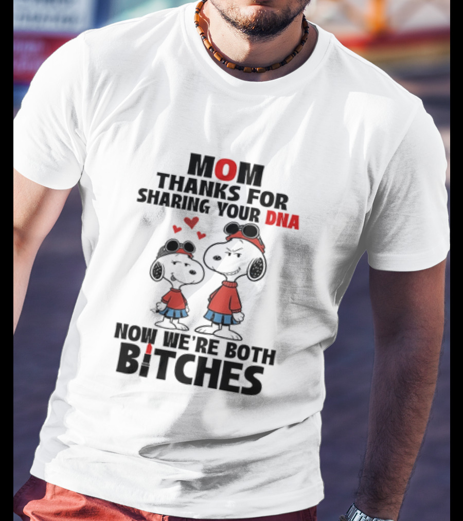 Snoopy Mom Thanks For Sharing Your DNA Now We're Both Bitches T-Shirt