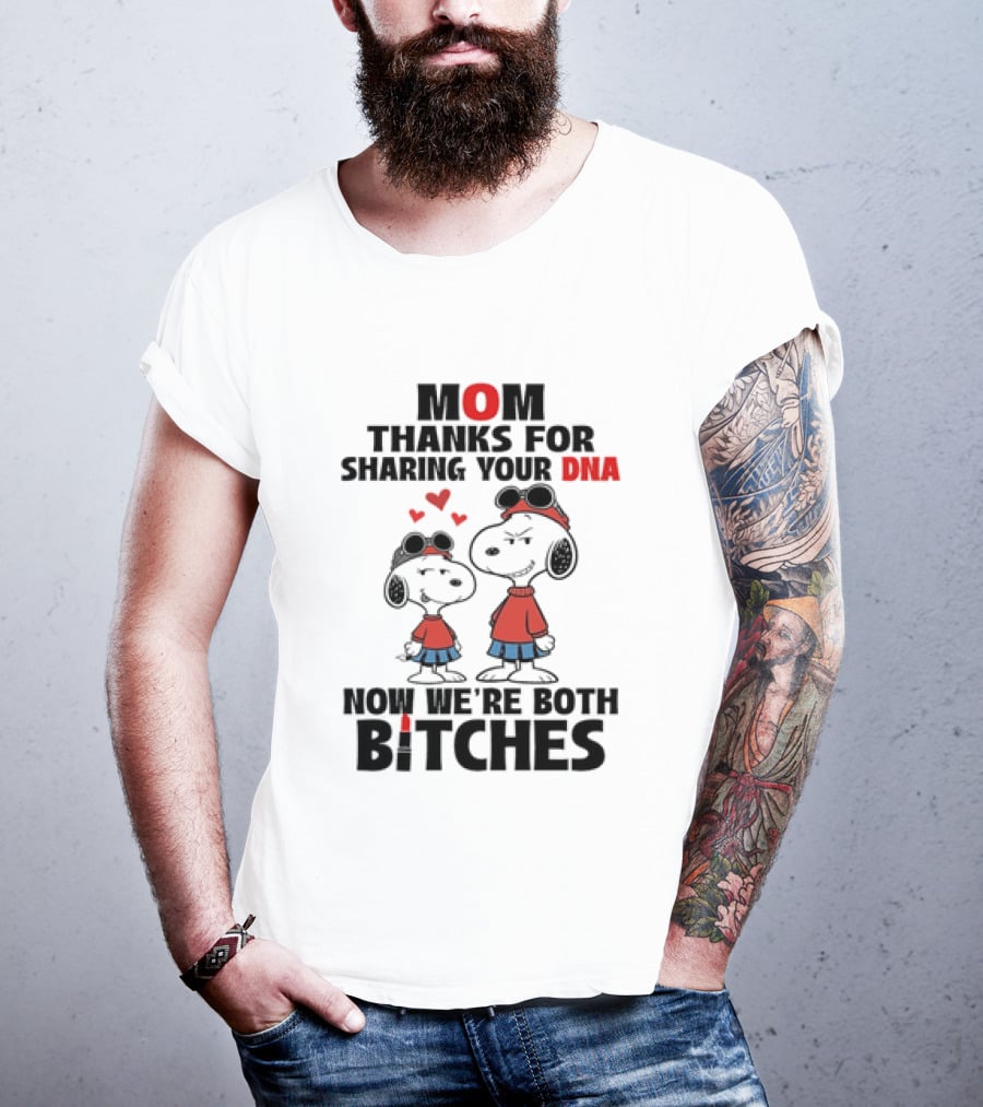 Snoopy Mom Thanks For Sharing Your DNA Now We're Both Bitches T-Shirt