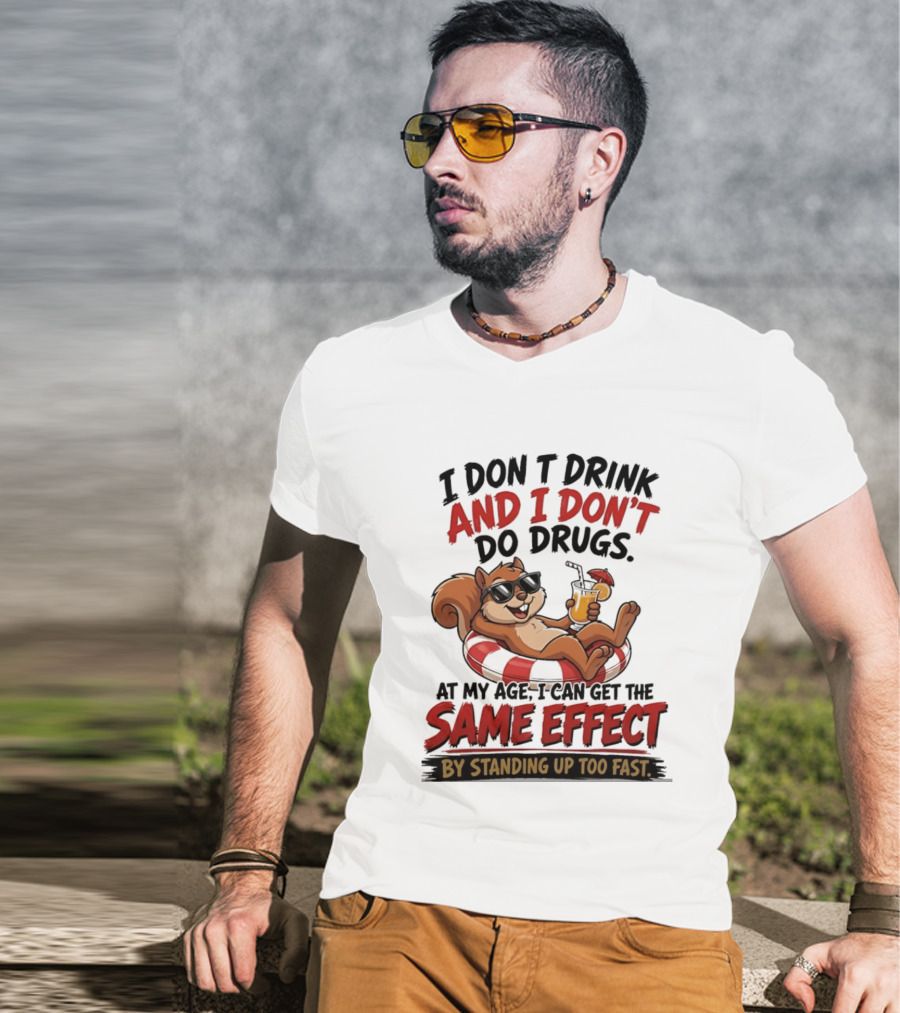 Squirrel I Don't Drink And I Don't Do Drugs Same Effect By Standing Up Too Fast T-Shirt