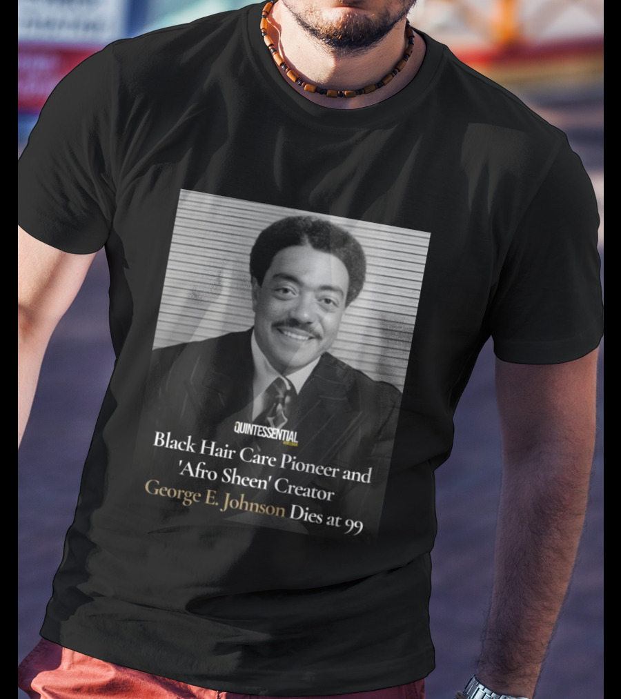 Quintessential Style Icon Black Hair Care Pioneer Afro Sheen Creator George E Johnson Dies At 99 T-Shirt