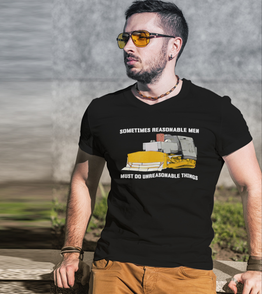 Killdozer Sometimes Reasonable Men Must Do Unreasonable Things Bulldozer T-Shirt