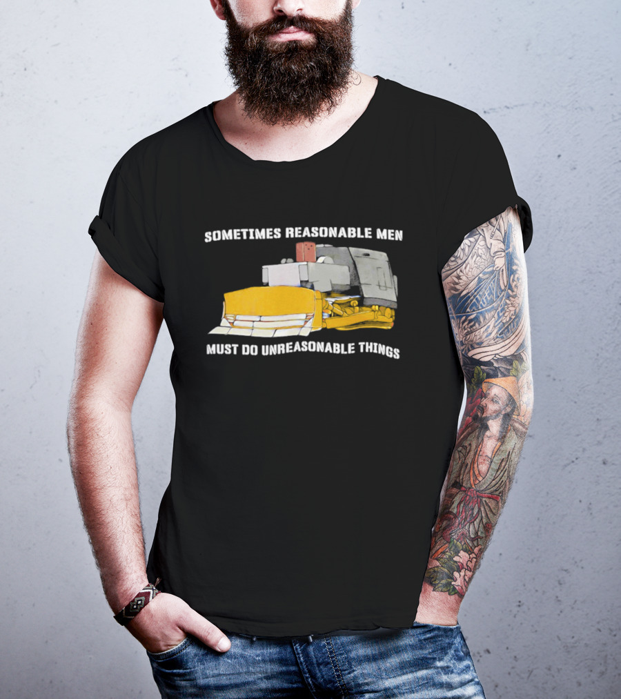 Killdozer Sometimes Reasonable Men Must Do Unreasonable Things Bulldozer T-Shirt