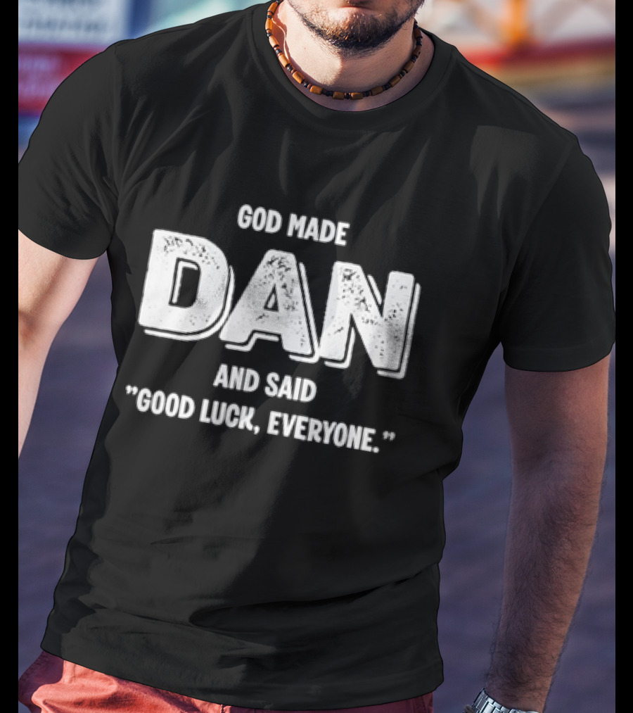 God Made Dan And Said Good Luck Everyone Bold Humor T-Shirt