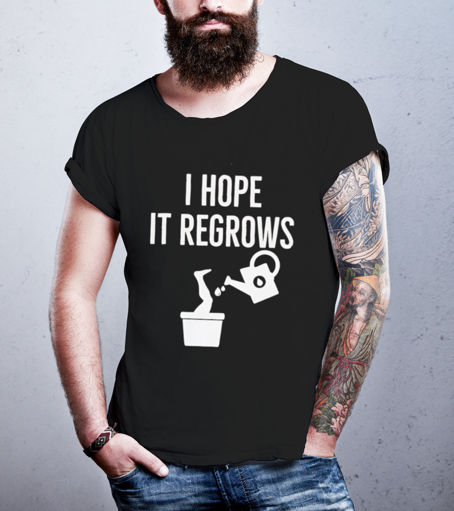 I Hope It Regrows Watering Can Leg Plant T-Shirt