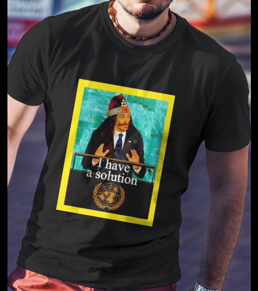 Vlad The Impaler I Have A Solution United Nations T-Shirt