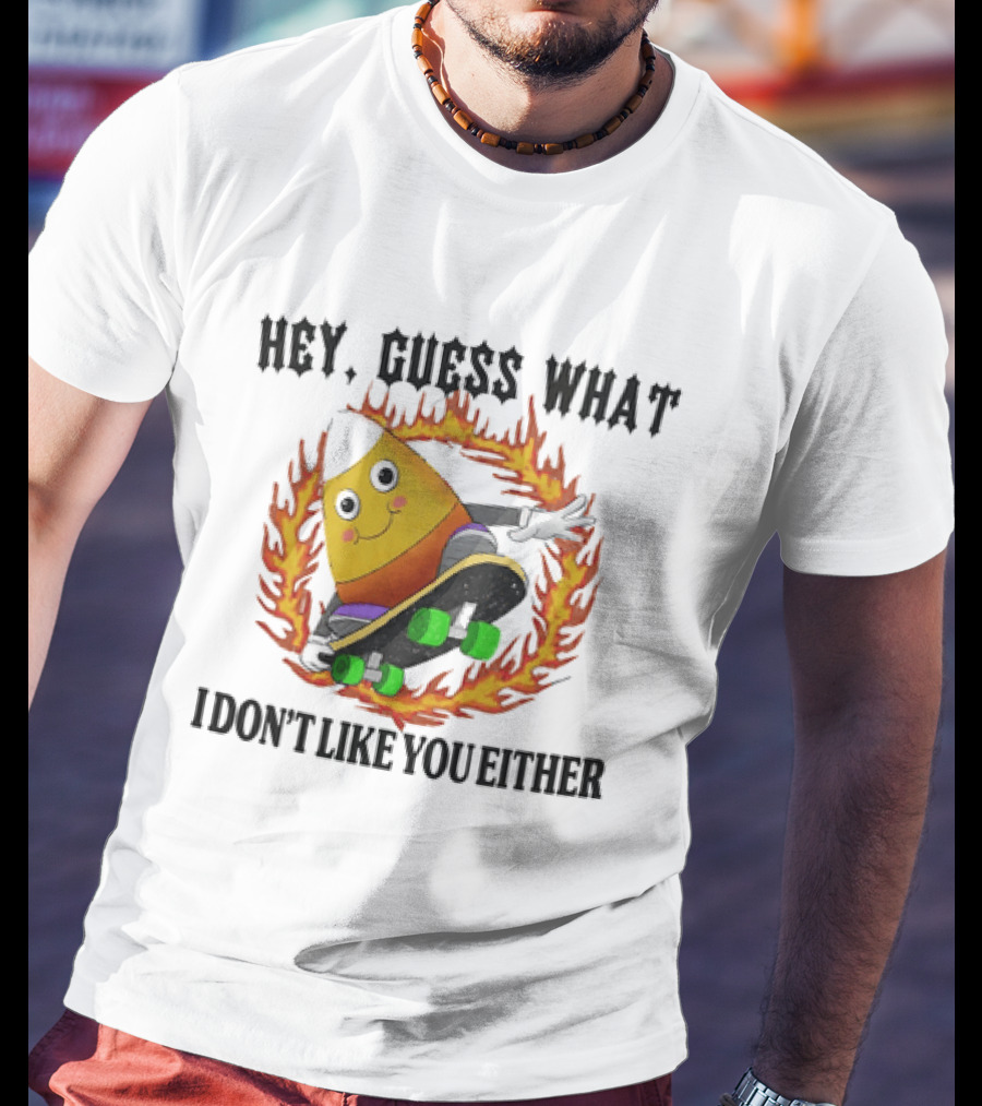 Hey Guess What Candy Corn Skateboarder I Don't Like You Either T-Shirt
