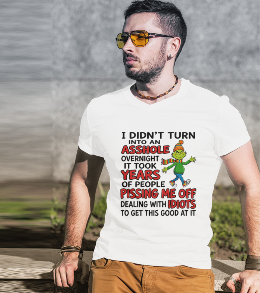 Grinch I Didn't Turn Into An Asshole Overnight It Took Years Of People Pissing Me Off Dealing With Idiots T-Shirt