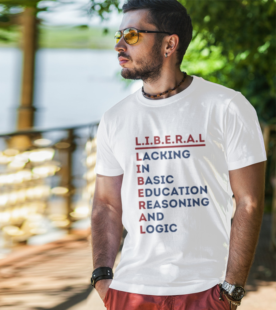 L.I.B.E.R.A.L Lacking In Basic Education Reasoning And Logic T-Shirt