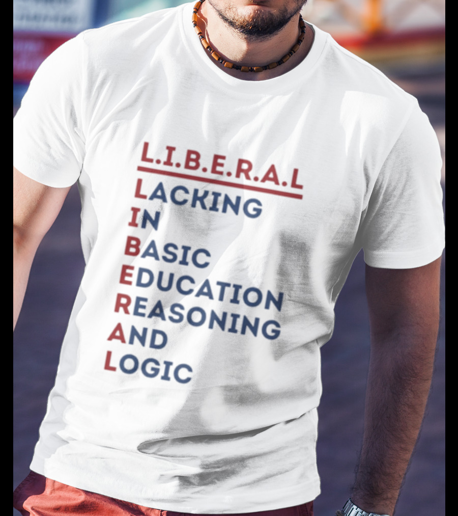 L.I.B.E.R.A.L Lacking In Basic Education Reasoning And Logic T-Shirt